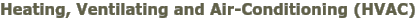 Heating, Ventilating and Air-Conditioning (HVAC) Heating, Ventilating and Air-Conditioning (HVAC)